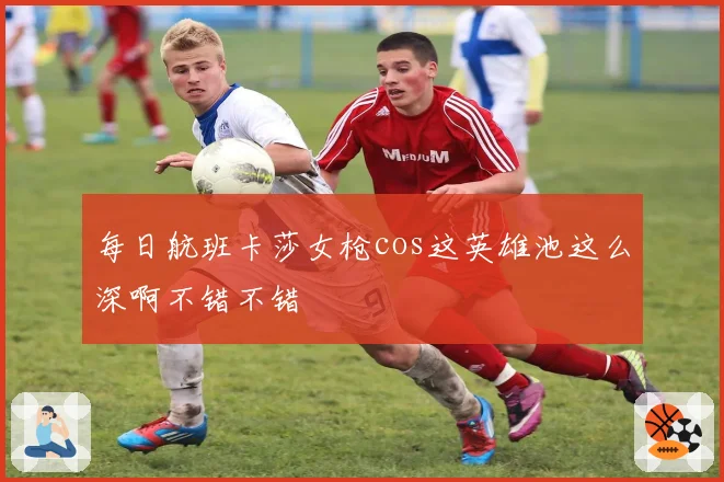每日航班卡莎女枪cos这英雄池这么深啊不错不错